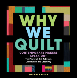 Thomas Knauer Why We Quilt: Contemporary Makers Speak Out about the Power of Art, Activism, Community, and Creativity