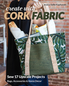 Jessica Sallie Kapitanski - Create with Cork Fabric: Sew 17 Upscale Projects; Bags, Accessories & Home Decor