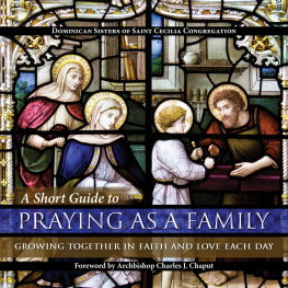 Dominican Sisters of Saint Cecilia Congregation A Short Guide to Praying as a Family: Growing Together in Faith and Love Each Day