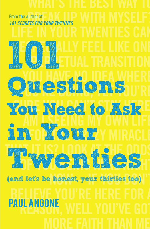 Praise for 101 Questions You Need to Ask in Your Twenties Paul Angone has - photo 1