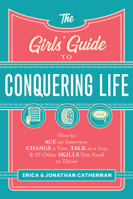 Erica Catherman - The Girls Guide to Conquering Life: How to Ace an Interview, Change a Tire, Talk to a Guy, and 97 Other Skills You Need to Thrive