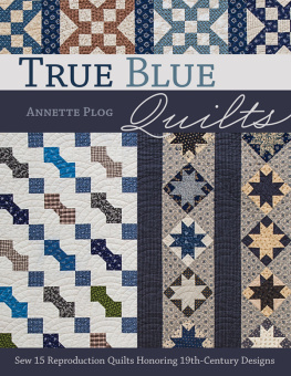 Annette Plog True Blue Quilts: Sew 15 Reproduction Quilts Honoring 19th-Century Designs