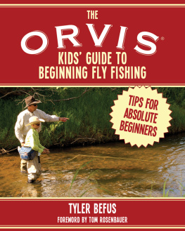 Tyler Befus The ORVIS Kids Guide to Beginning Fly Fishing: Easy Tips To Catch Fish Today