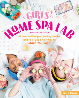 Maya Pagán - Girls Home Spa Lab: All-Natural Recipes, Healthy Habits, and Feel-Good Activities to Make You Glow