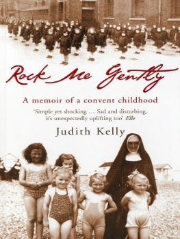 Judith Kelly - Rock Me Gently: A True Story of a Convent Childhood