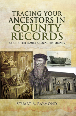 Stuart A. Raymond - Tracing Your Ancestors in County Records: A Guide for Family & Local Historians