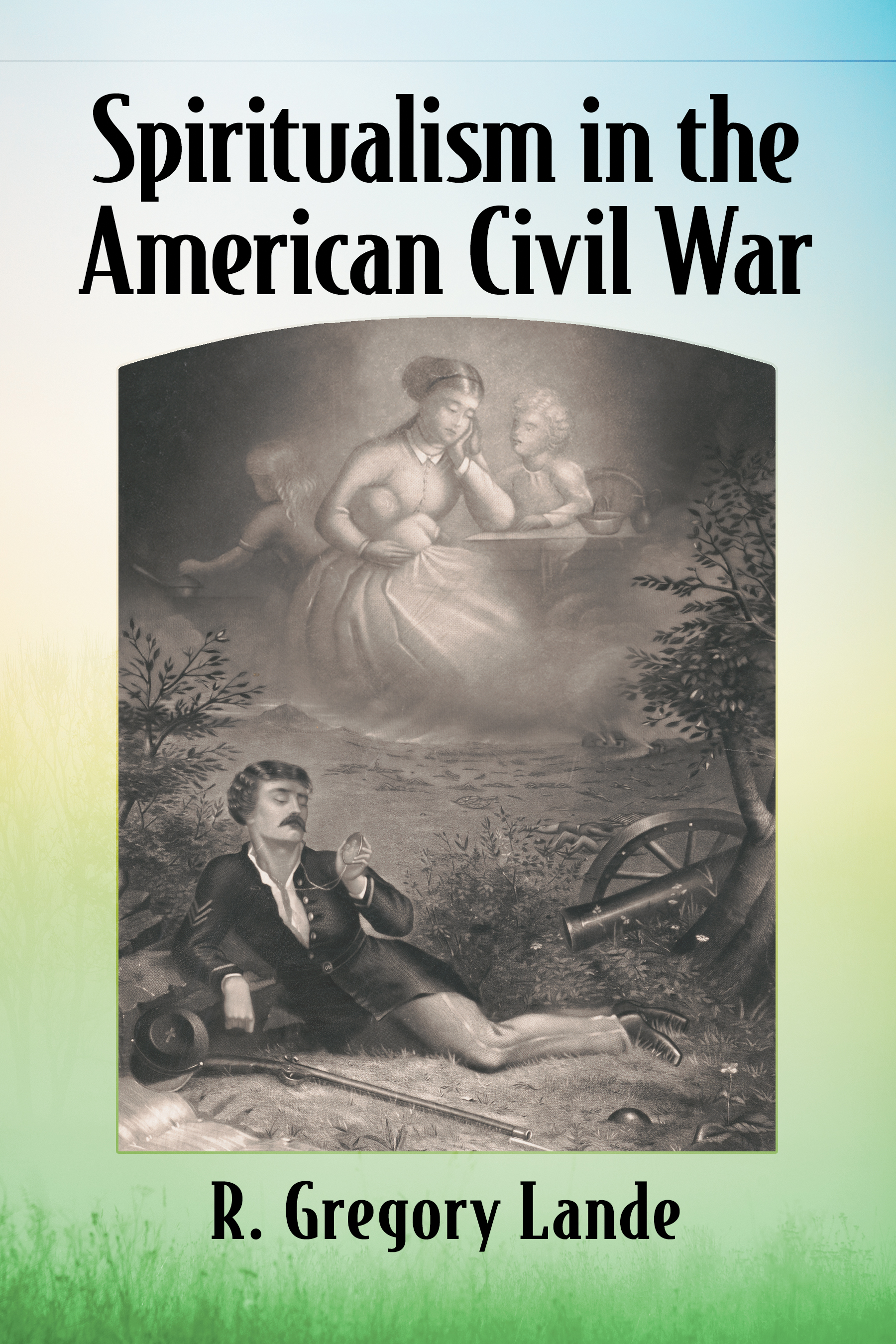 Spiritualism in the American Civil War Also by R Gregory Lande Psychological - photo 1