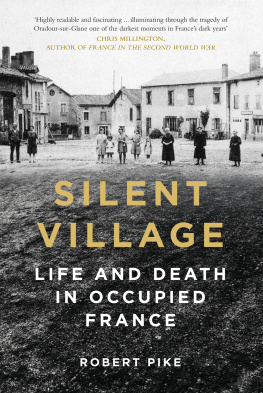 Robert Pike - Silent Village: Life and Death in Occupied France