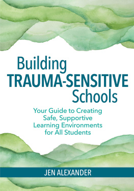 Jen Alexander Building Trauma-Sensitive Schools: Your Guide to Creating Safe, Supportive Learning Environments for All Students