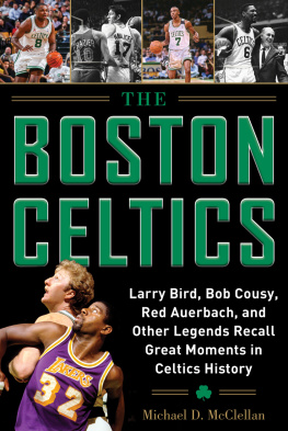 Michael D. McClellan - The Boston Celtics: Larry Bird, Bob Cousy, Red Auerbach, and Other Legends Recall Great Moments in Celtics History