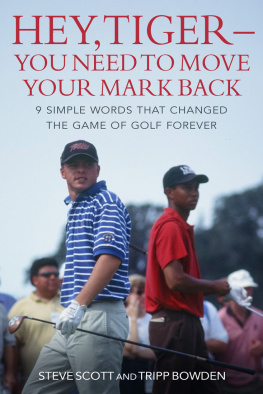 Steve Scott Hey, Tiger—You Need to Move Your Mark Back: 9 Simple Words that Changed the Game of Golf Forever