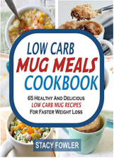 Low Carb Mug Meals Cookbook 65 Healthy And Delicious Low Carb Mug Recipes For - photo 6