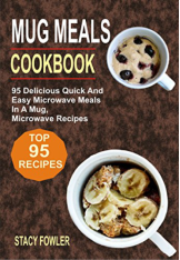 Mug Meals Cookbook 95 Delicious Quick And Easy Microwave Meals In A Mug - photo 5