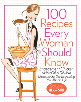 Cindi Leive - 100 Recipes Every Woman Should Know: Engagement Chicken and 99 Other Fabulous Dishes to Get You Everything You Want in Life