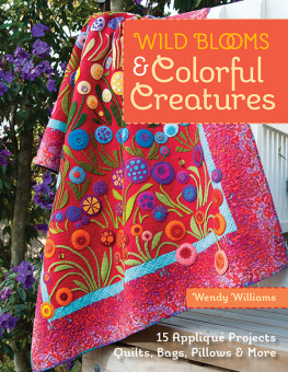 Wendy Williams - Wild Blooms & Colorful Creatures: 15 Appliqué Projects—Quilts, Bags, Pillows & More