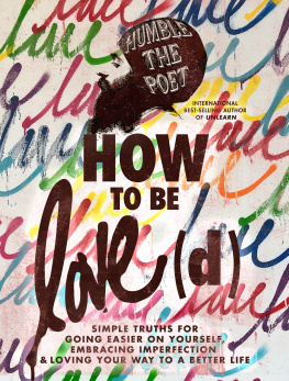 Humble the Poet How to Be Love(d): Simple Truths for Going Easier on Yourself, Embracing Imperfection & Loving Your Way to a Better Life