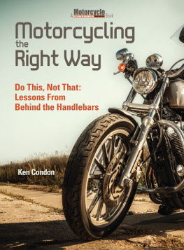 Ken Condon - Motorcycling the Right Way: Do This, Not That: Lessons From Behind the Handlebars