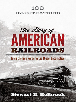 Stewart H. Holbrook - The Story of American Railroads: From the Iron Horse to the Diesel Locomotive