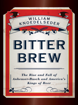 William Knoedelseder - Bitter Brew: The Rise and Fall of Anheuser-Busch and Americas Kings of Beer