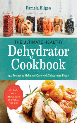 Pamela Ellgen - The Ultimate Healthy Dehydrator Cookbook: 150 Recipes to Make and Cook with Dehydrated Foods