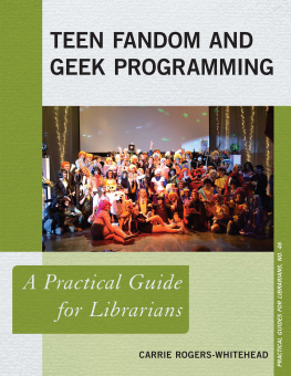 Carrie Rogers-Whitehead Teen Fandom and Geek Programming: A Practical Guide for Librarians