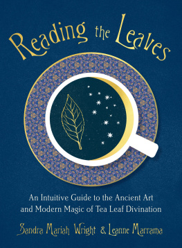 Sandra Mariah Wright Reading the Leaves: An Intuitive Guide to the Ancient Art and Modern Magic of Tea Leaf Divination