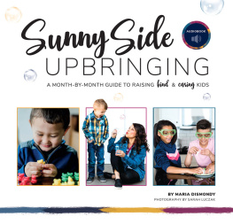 Maria Dismondy Sunny Side Upbringing: A Month by Month Guide to Raising Kind and Caring Kids