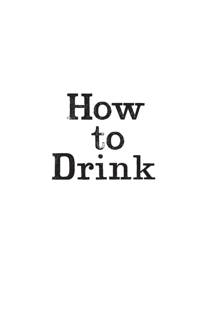 How to Drink copyright 2009 by Victoria Moore All rights reserved Printed in - photo 2