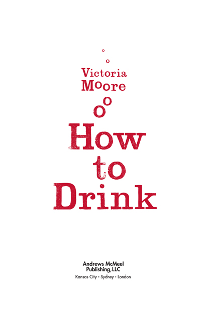 How to Drink copyright 2009 by Victoria Moore All rights reserved Printed in - photo 3