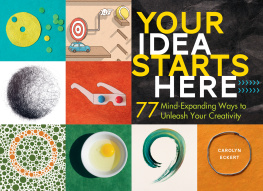 Carolyn Eckert Your Idea Starts Here: 77 Mind-Expanding Ways to Unleash Your Creativity