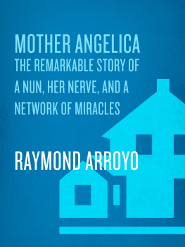 Raymond Arroyo - Mother Angelica: The Remarkable Story of a Nun, Her Nerve, and a Network of Miracles