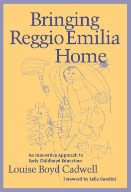 Louise Boyd Cadwell Bringing Reggio Emilia Home: An Innovative Approach to Early Childhood Education