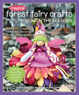 Lenka Vodicka-Paredes Magical Forest Fairy Crafts Through the Seasons: Make 25 Enchanting Forest Fairies, Gnomes & More from Simple Supplies