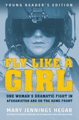 Mary Jennings Hegar Fly Like a Girl: One Womans Dramatic Fight in Afghanistan and on the Home Front