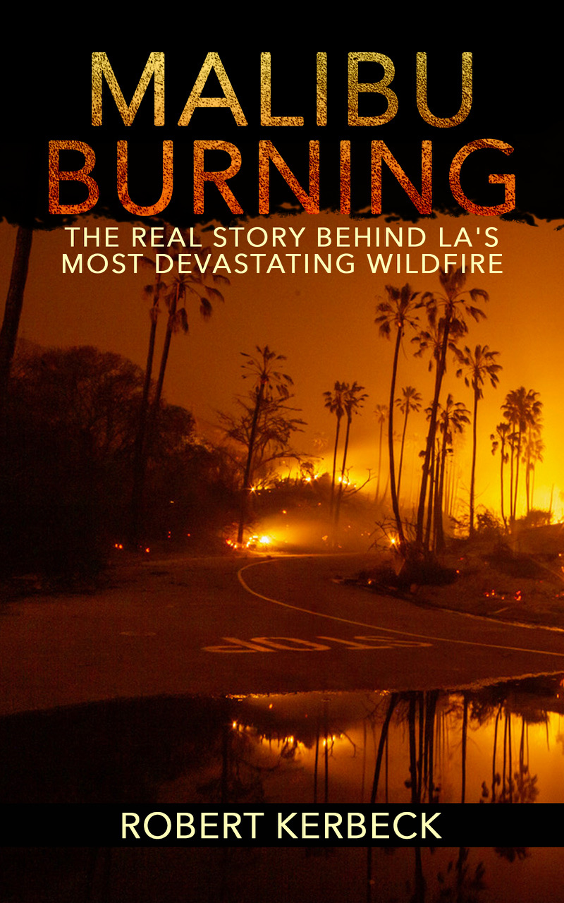 Malibu Burning The Real Story Behind LAs Most Devastating Wildfire Robert - photo 1