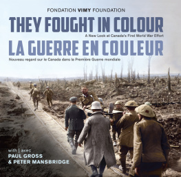 The Vimy Foundation They Fought in Colour / La Guerre en couleur: A New Look at Canadas First World War Effort / Nouveau regard sur le Canada dans la Première Guerre mondiale