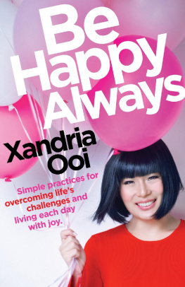 Xandria Ooi - Be Happy Always: Simple Practices For Overcoming Lifes Challenges and Living Each Day With Joy