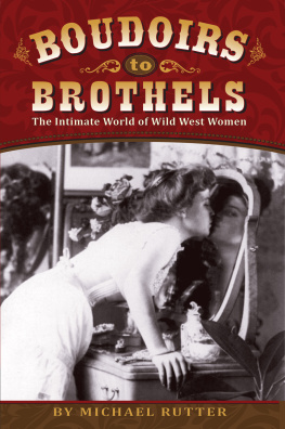 Michael Rutter - Boudoirs to Brothels: The Intimate World of Wild West Women