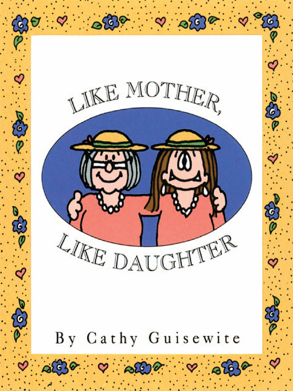 Like Mother Like Daughter copyright 1993 by Cathy Guisewite All rights - photo 1