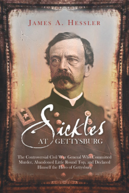 James Hessler - SICKLES AT GETTYSBURG: The Controversial Civil War General Who Committed Murder, Abandoned Little Round Top, and Declared Himself the Hero of Gettysburg