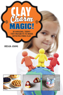 Helga Jiang - Clay Charm Magic!: 25 Amazing, Teeny-Tiny Projects to Make with Polymer Clay