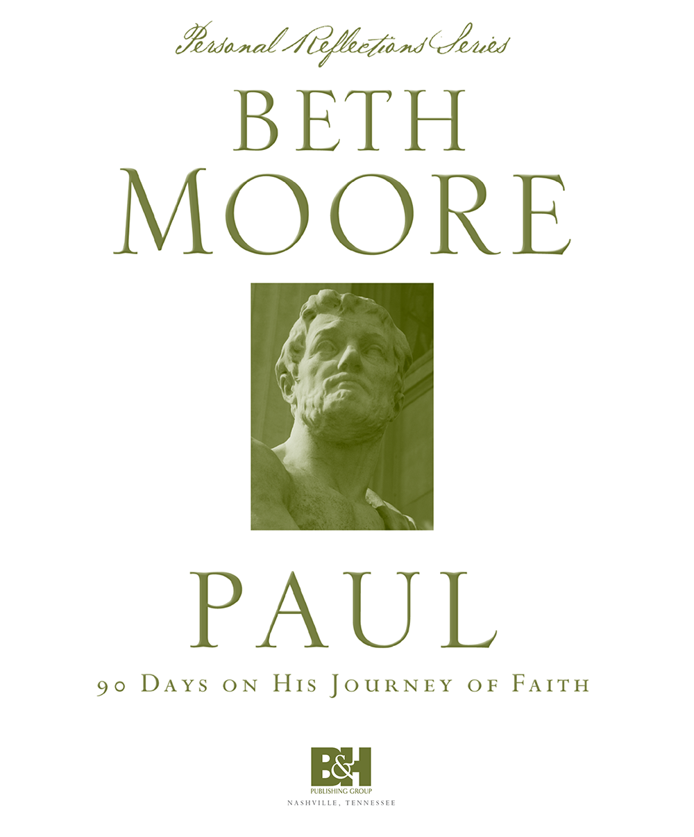 Paul 90 Days on His Journey of Faith Copyright 2010 by Beth Moore All Rights - photo 1