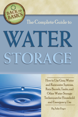 Julie Fryer - The Complete Guide to Water Storage: How to Use Gray Water and Rainwater Systems, Rain Barrels, Tanks, and Other Water Storage Techniques