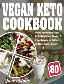 Jane Adams Vegan Keto Cookbook: 80 Amazing Vegan Ketogenic Recipes For Rapid Weight loss & A Healthy Life--A Vegan Ketogenic Diet Cookbook (Best Low Carb Vegan Recipes)