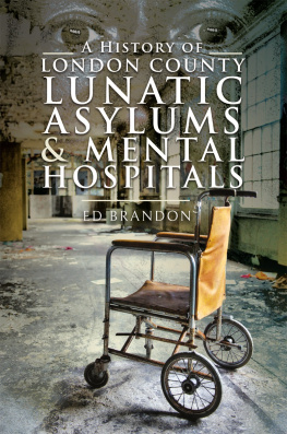 Ed Brandon A History of London County Lunatic Asylums & Mental Hospitals