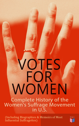 Jane Addams - VOTES FOR WOMEN: Complete History of the Womens Suffrage Movement in U.S. (Including Biographies & Memoirs of Most Influential Suffragettes): Elizabeth Cady Stanton, Alice Paul, Lucy Stone, Carrie