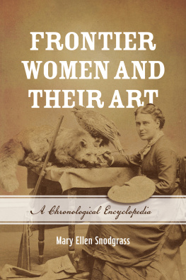 Mary Ellen Snodgrass - Frontier Women and Their Art: A Chronological Encyclopedia