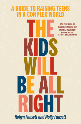 Robyn Fausett - The Kids Will Be All Right: A guide to raising teens in a complex world