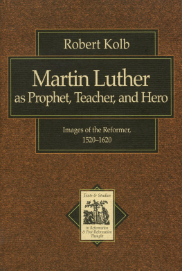 Robert Kolb Martin Luther as Prophet, Teacher, and Hero: Images of the Reformer, 1520-1620