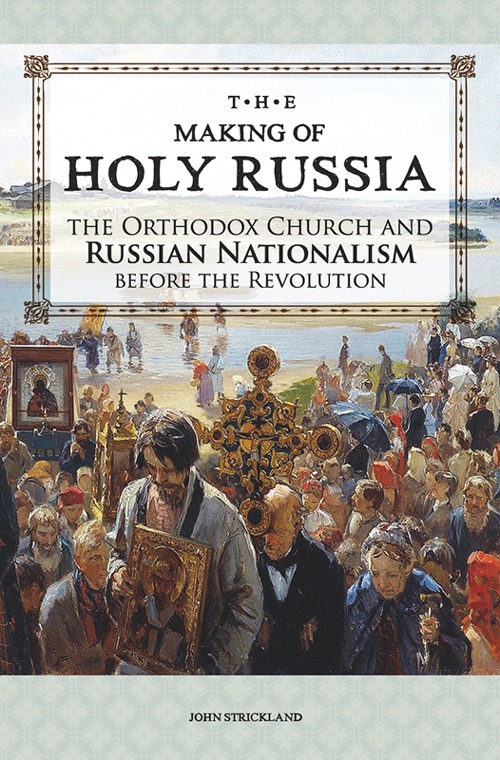 The Making of Holy Russia The Orthodox Church and Russian Nationalism before - photo 1